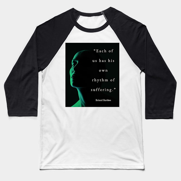 Roland Barthes quote: Each of us has his own rhythm of suffering. Baseball T-Shirt by artbleed